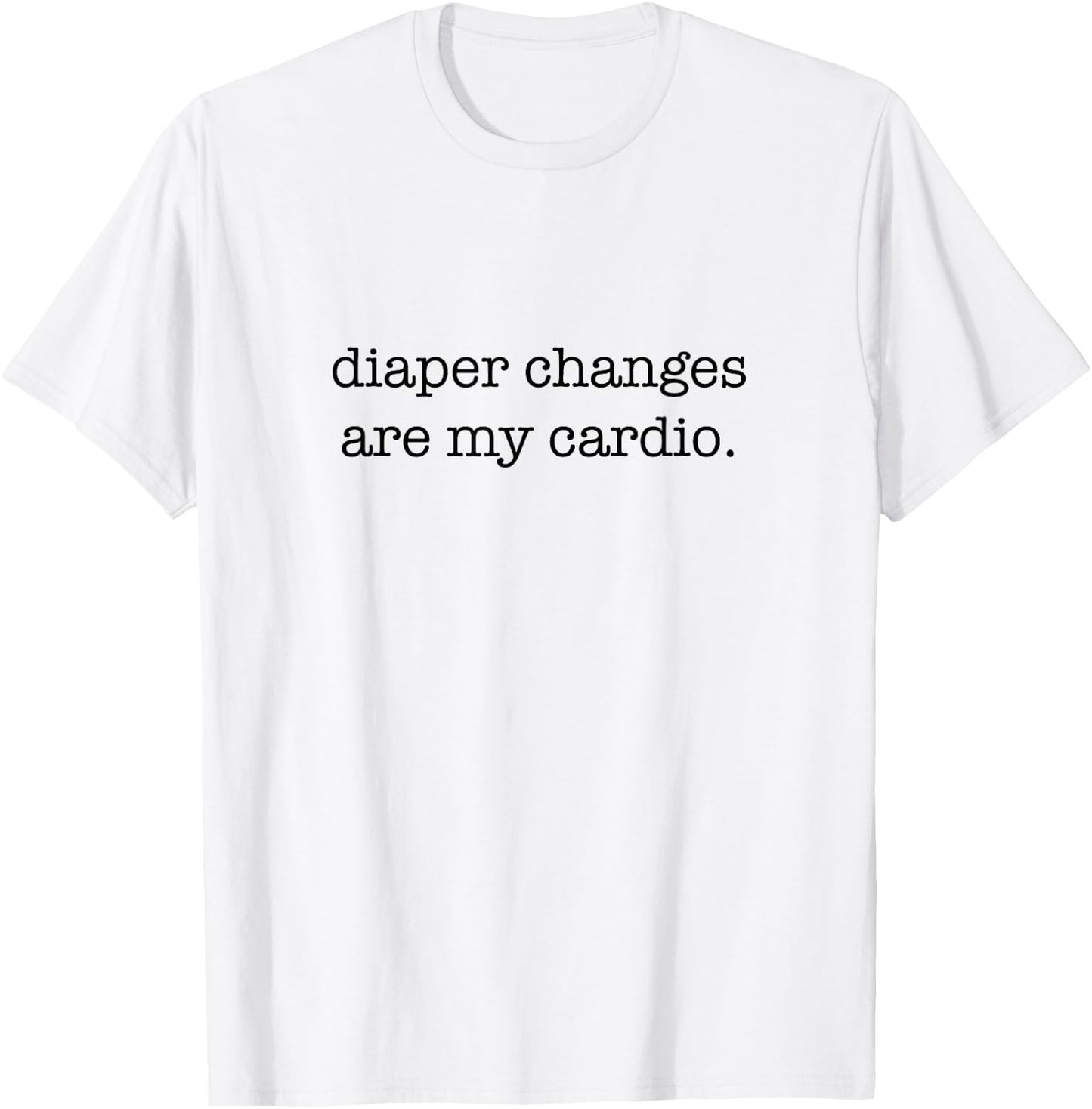 Diaper Changes Are My Cardio, Minimalistic New Parents T-Shirt - T-Shirt | White