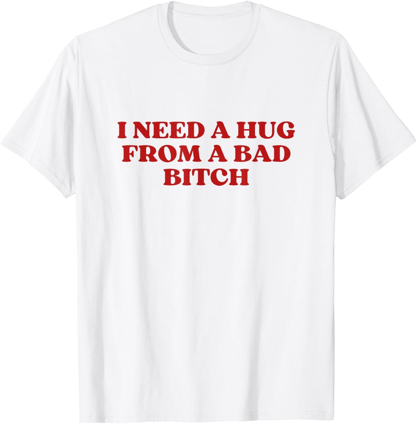 I Need A Hug from A Bad Bitch Y2k Aesthetic T-Shirt - T-Shirt | White