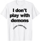 I Don't Play With Demons I Cast Them Out T-Shirt - T-Shirt | White
