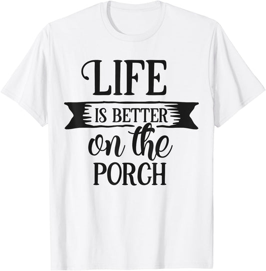 Life Is Better On The Porch Graphic Design Men Women T-Shirt - T-Shirt | White