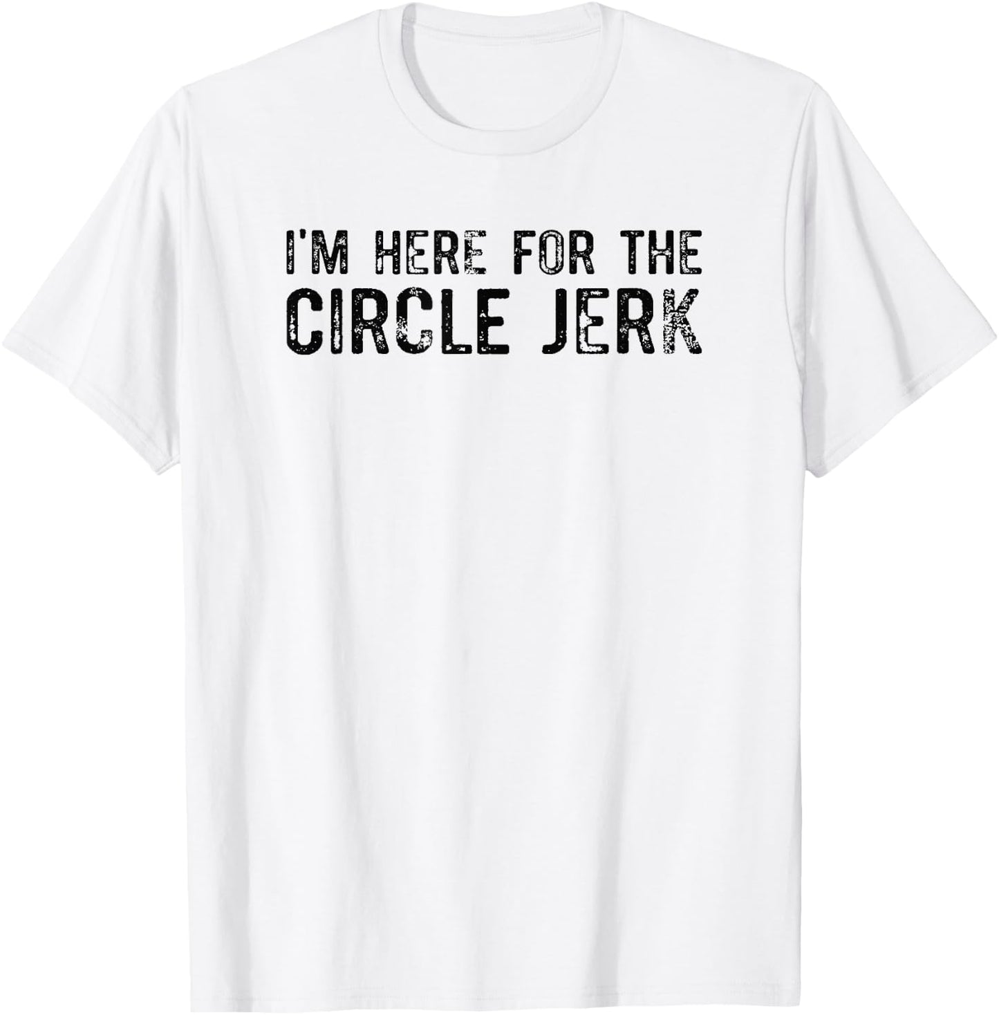 I'm Here For The Circle Jerk T-Shirt - T-Shirt | White