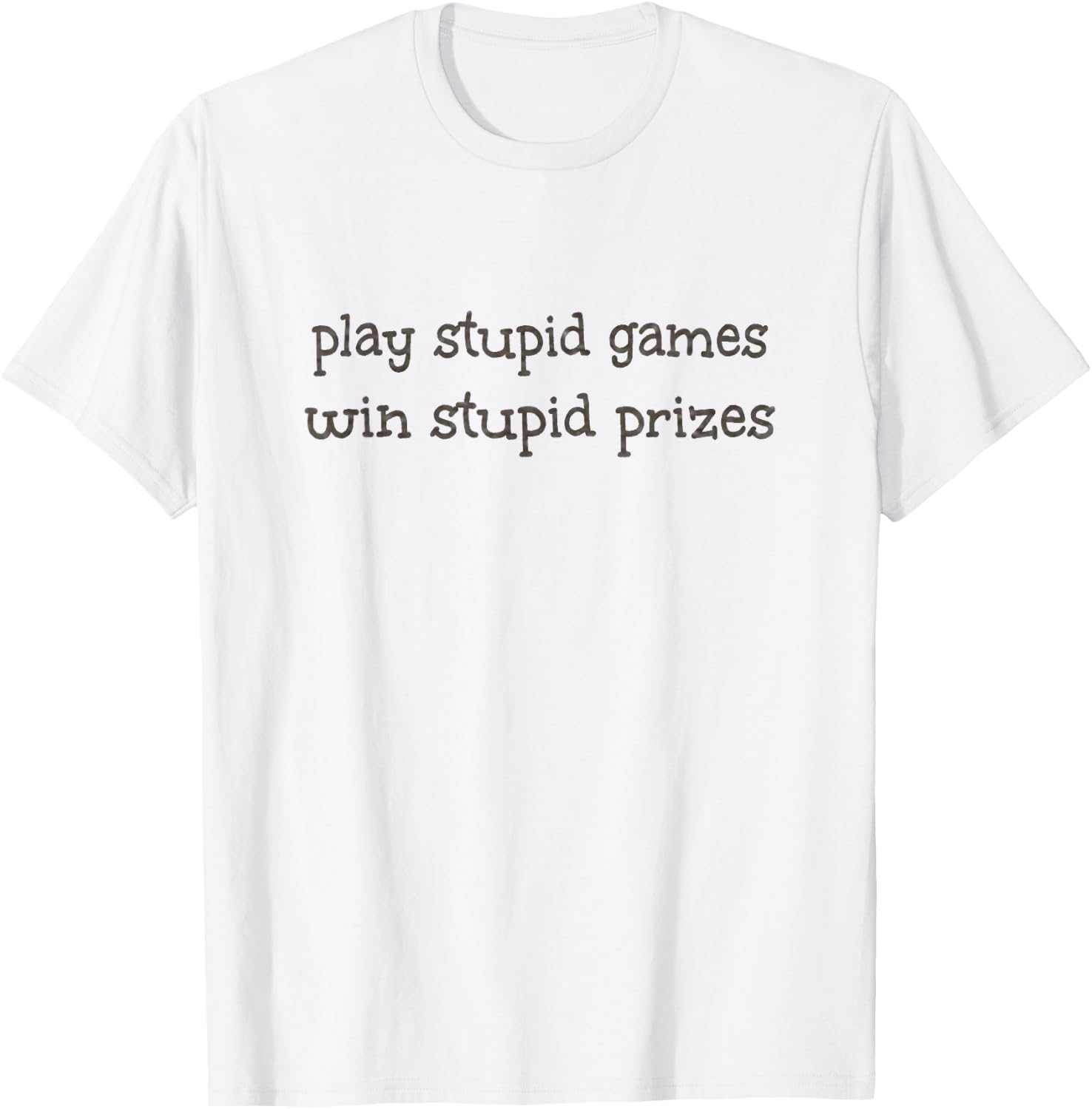 Play Stupid Games Win Stupid Prizes T Shirt T-Shirt - T-Shirt | White