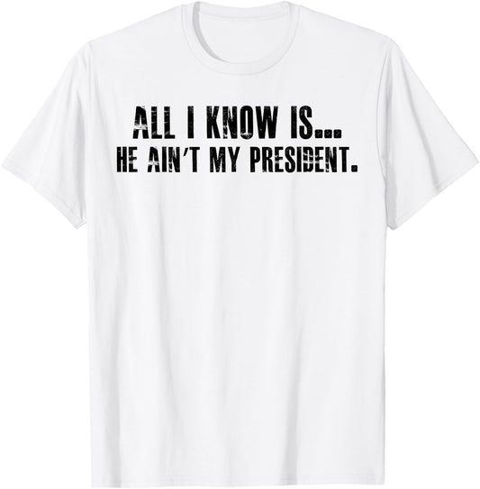 All i know is he ain't my president T-Shirt - T-Shirt | White