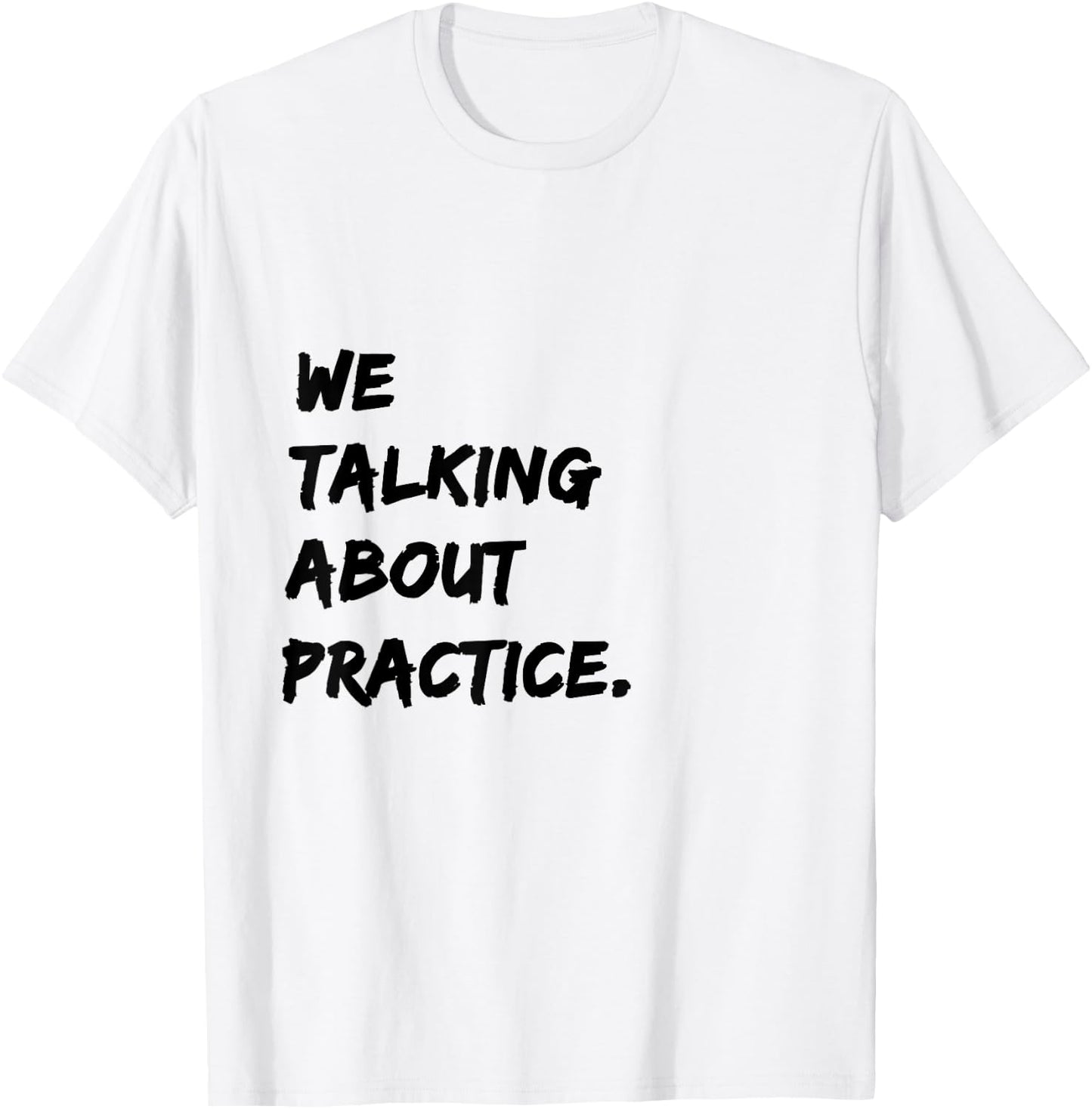 We Talking About Practice T-Shirt - T-Shirt | White
