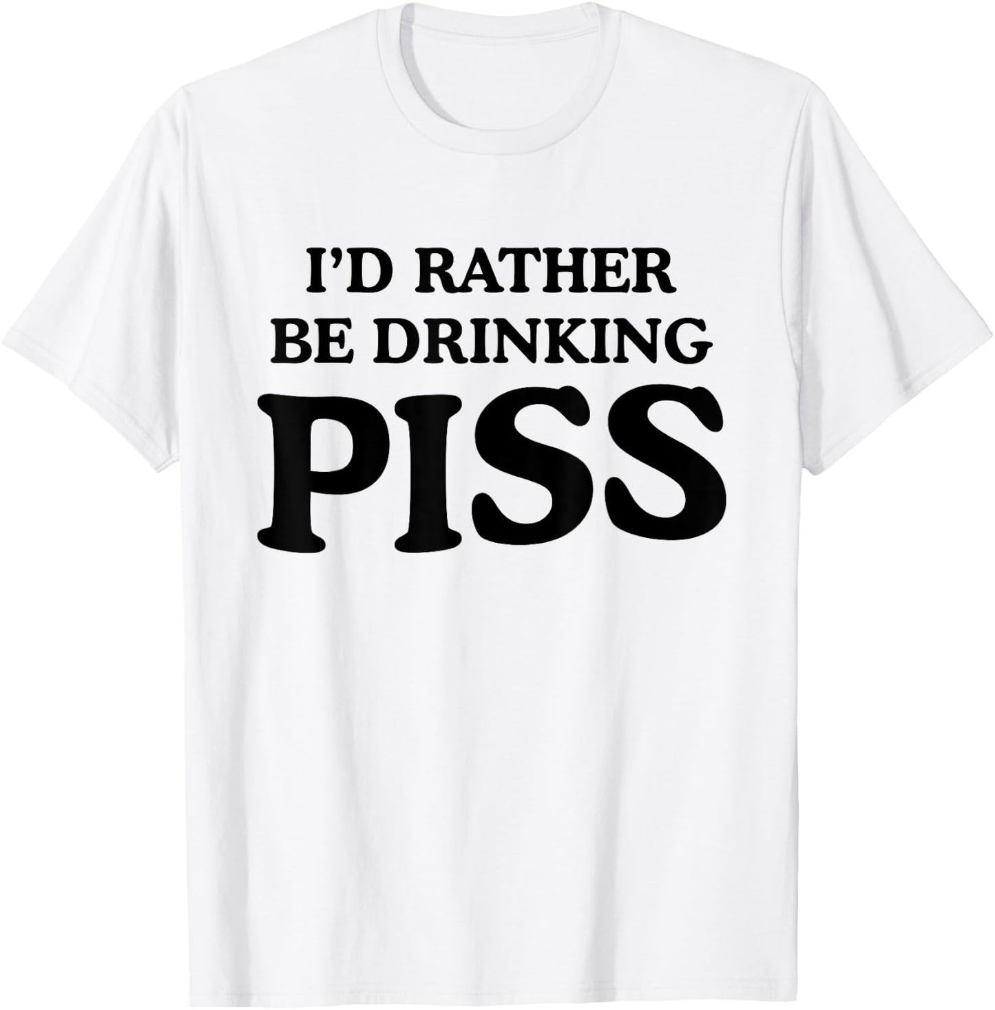 I'd Rather Be Drinking Piss Funny Piss Drinker - White - - Small - Modern - Letter Print - Casual - - Short Sleeve - Pull On - Round Neck - Humor T-Shirt - T-Shirt | White