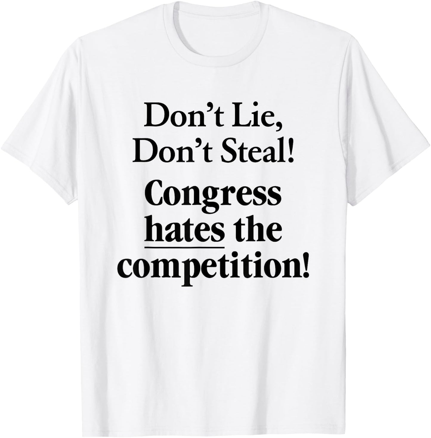 Don't Lie Don't Steal Congress Hates The Competition! T-Shirt - T-Shirt | White