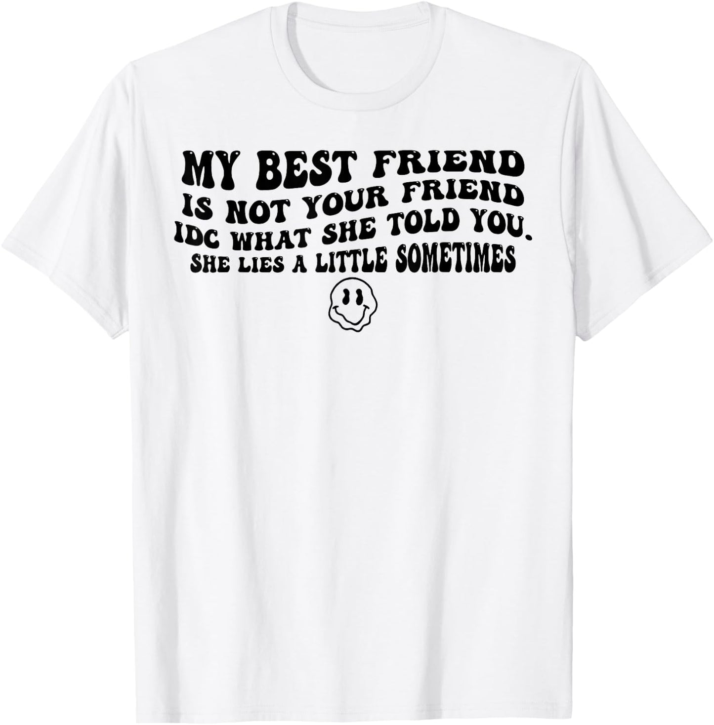 My Best Friend Is Not Your Friend IDC What She Told You T-Shirt - T-Shirt | White