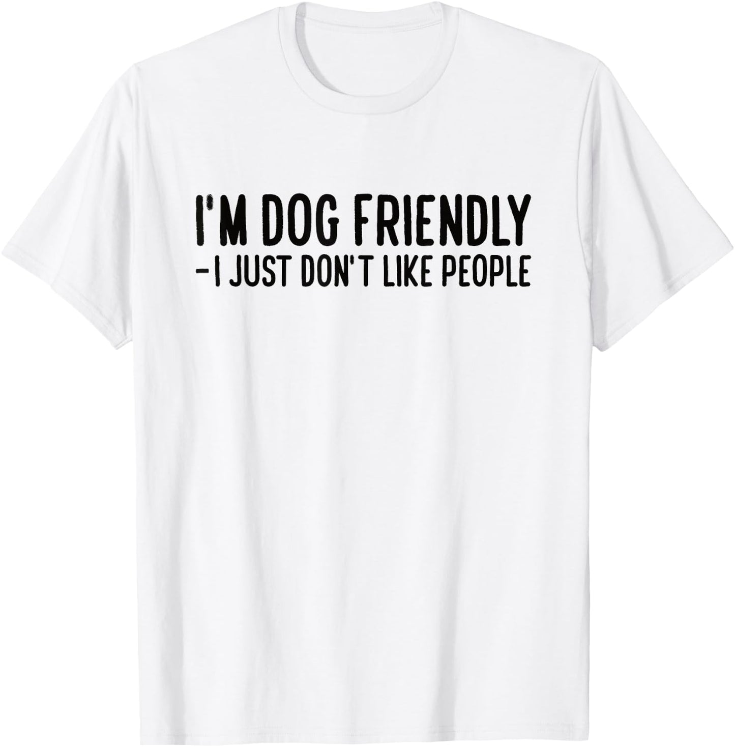 I'm Dog Friendly - I Just Don't Like People Men Women T-Shirt - T-Shirt | White