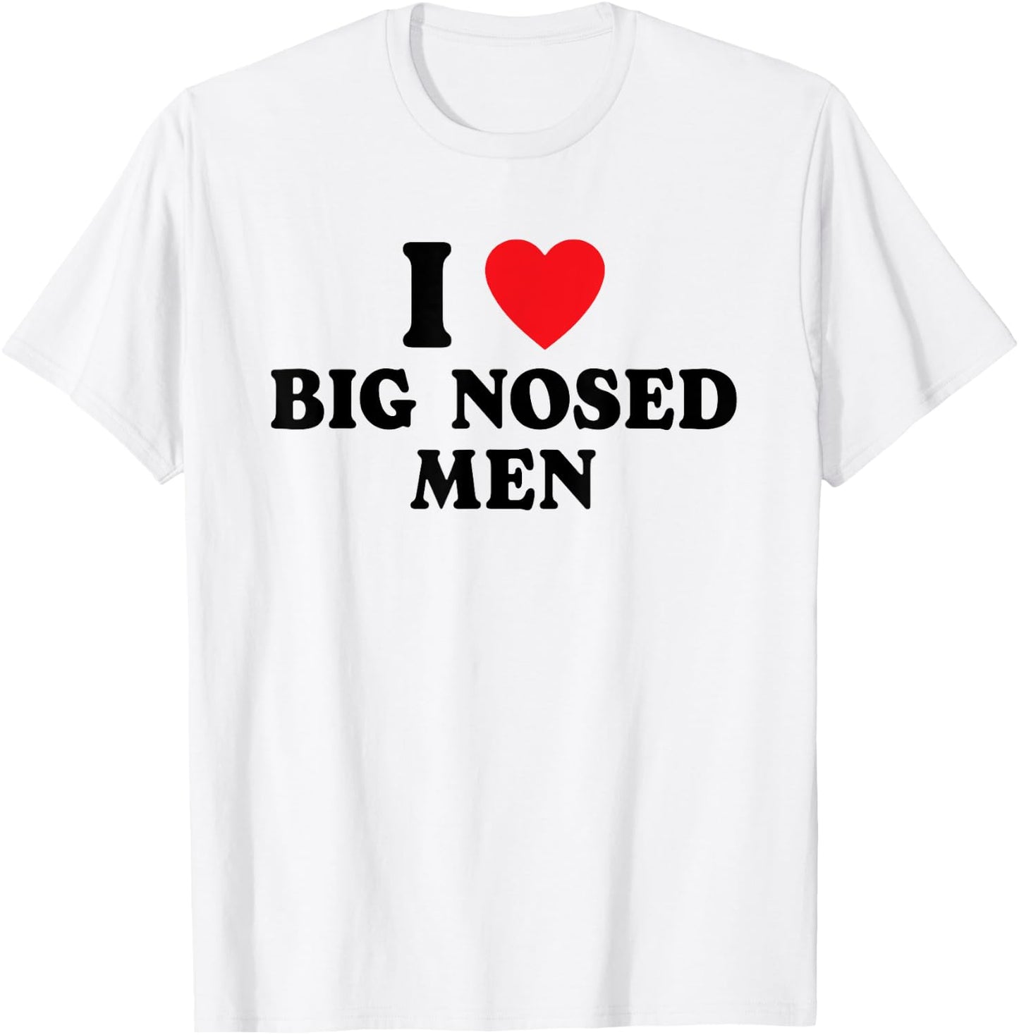 I Love Big Nosed Men I Heart Big Nosed Men Funny Sarcastic T-Shirt - T-Shirt | White