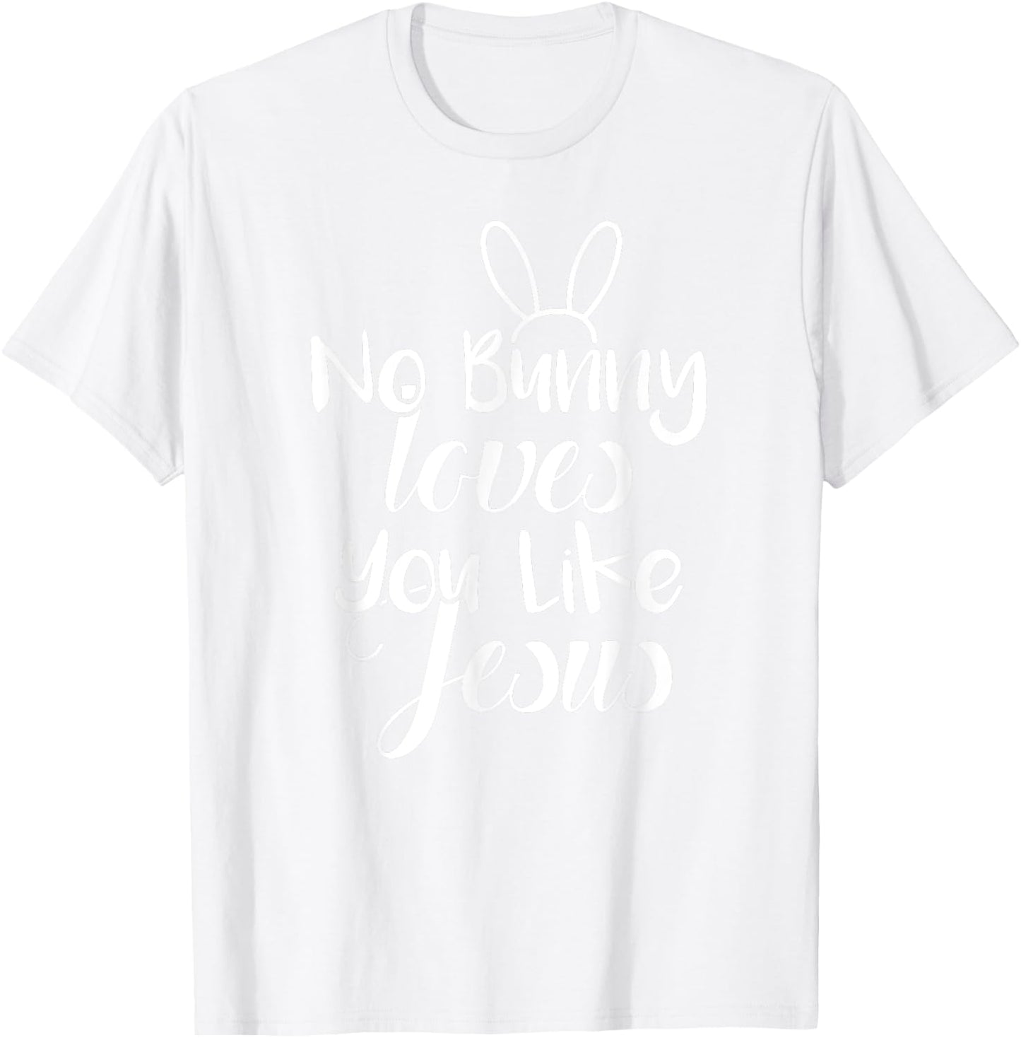 Easter Bunny Sunday Shirt No Bunny Loves You Like Jesus T-Shirt - T-Shirt | White