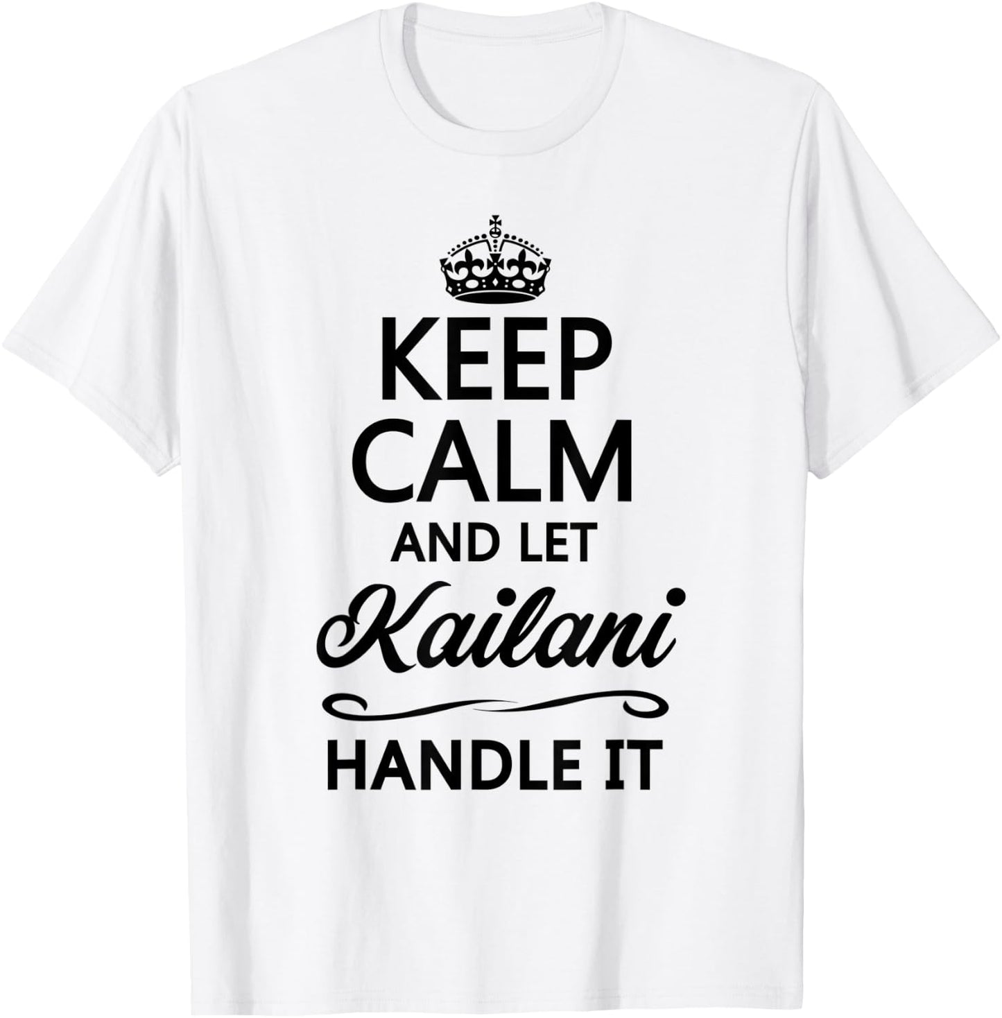 KEEP CALM and let KAILANI Handle It | Funny Name Gift T-Shirt - T-Shirt | White