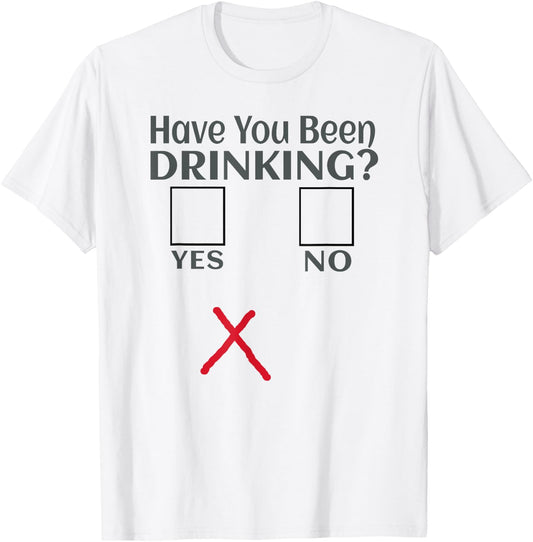 Have You Been Drinking? Funny Beer Drinkin Party, Bar Crawl T-Shirt - T-Shirt | White