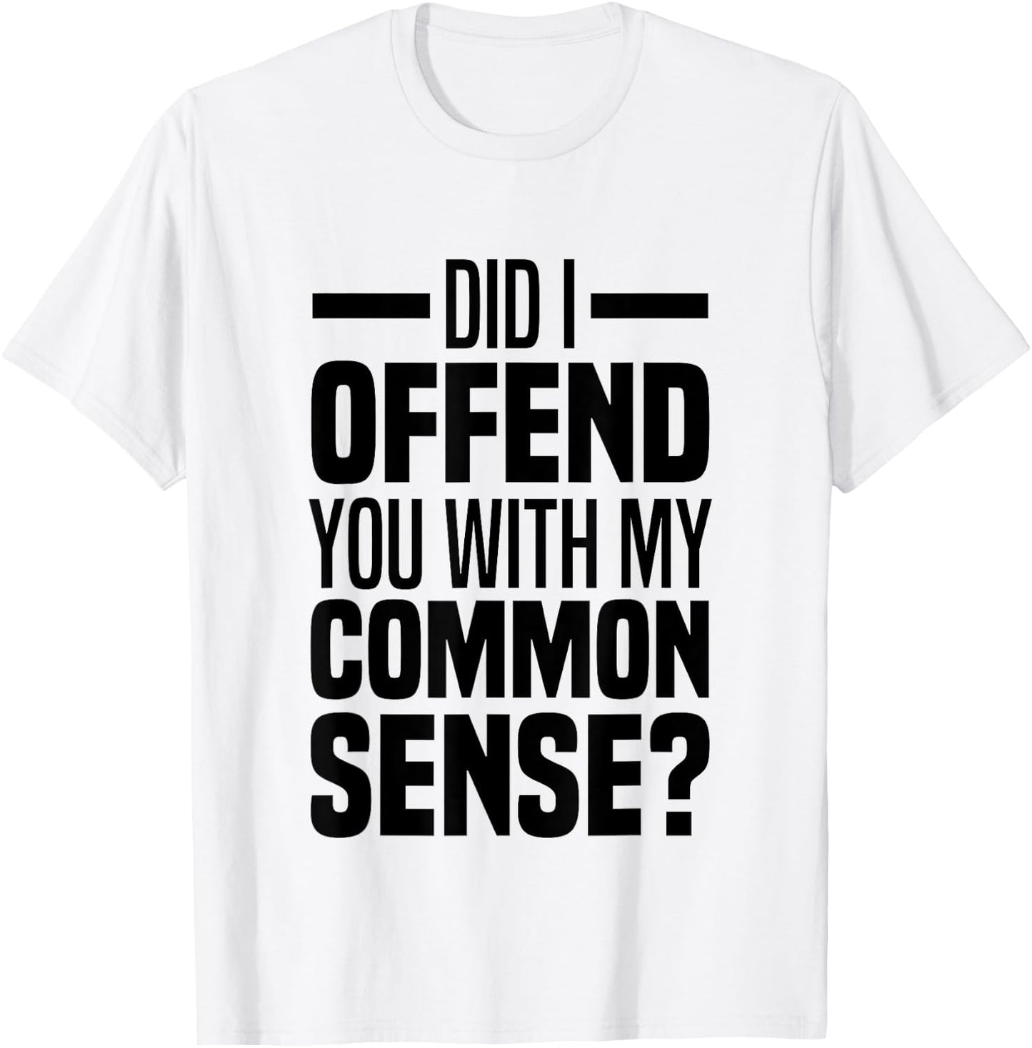 Did I Offend You With My Common Sense Quote Saying Funny T-Shirt - T-Shirt | White