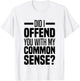 Did I Offend You With My Common Sense Quote Saying Funny T-Shirt - T-Shirt | White