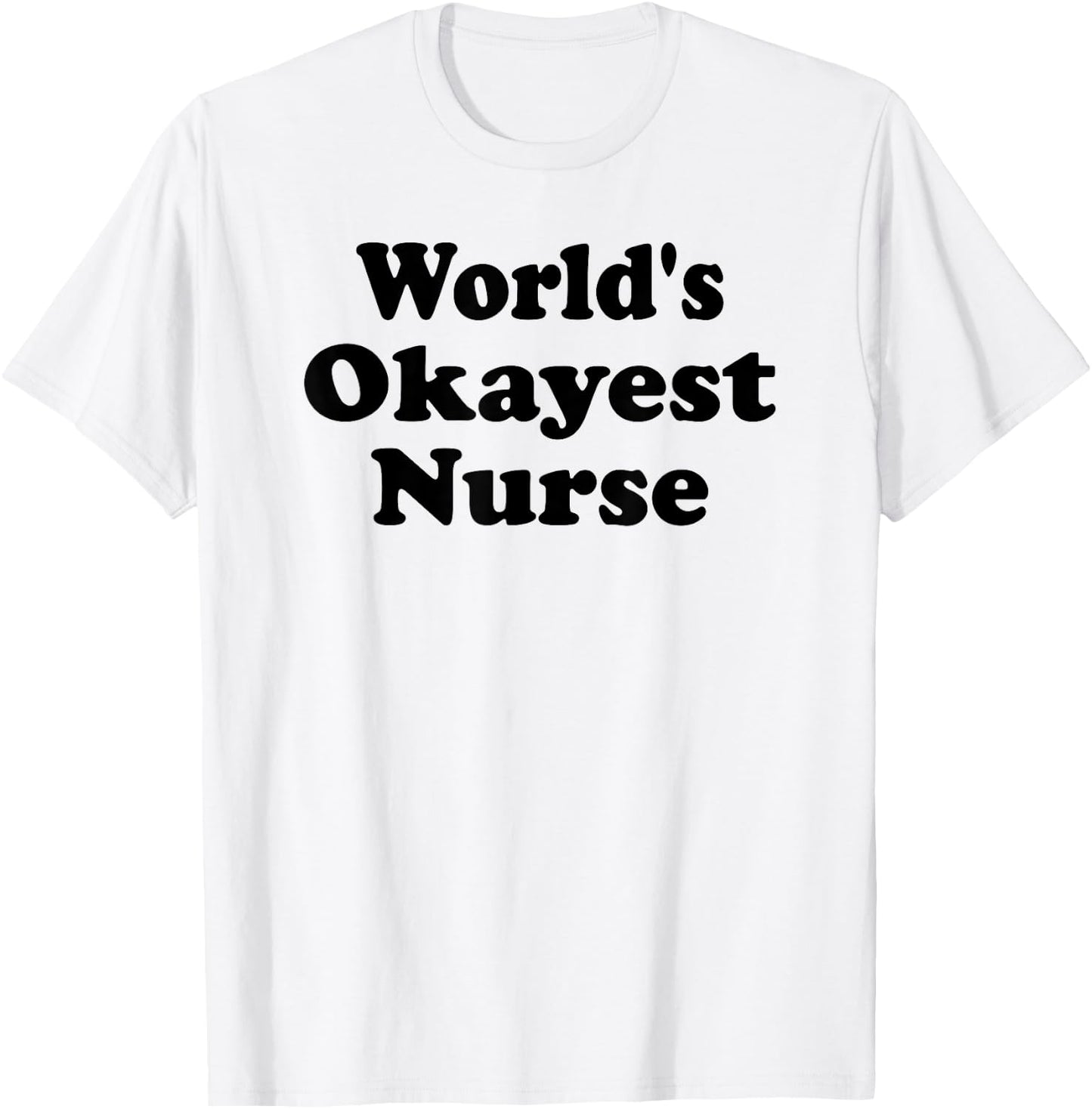 World's Okayest Nurse Funny Sarcastic Humorous RN Registered T-Shirt - T-Shirt | White