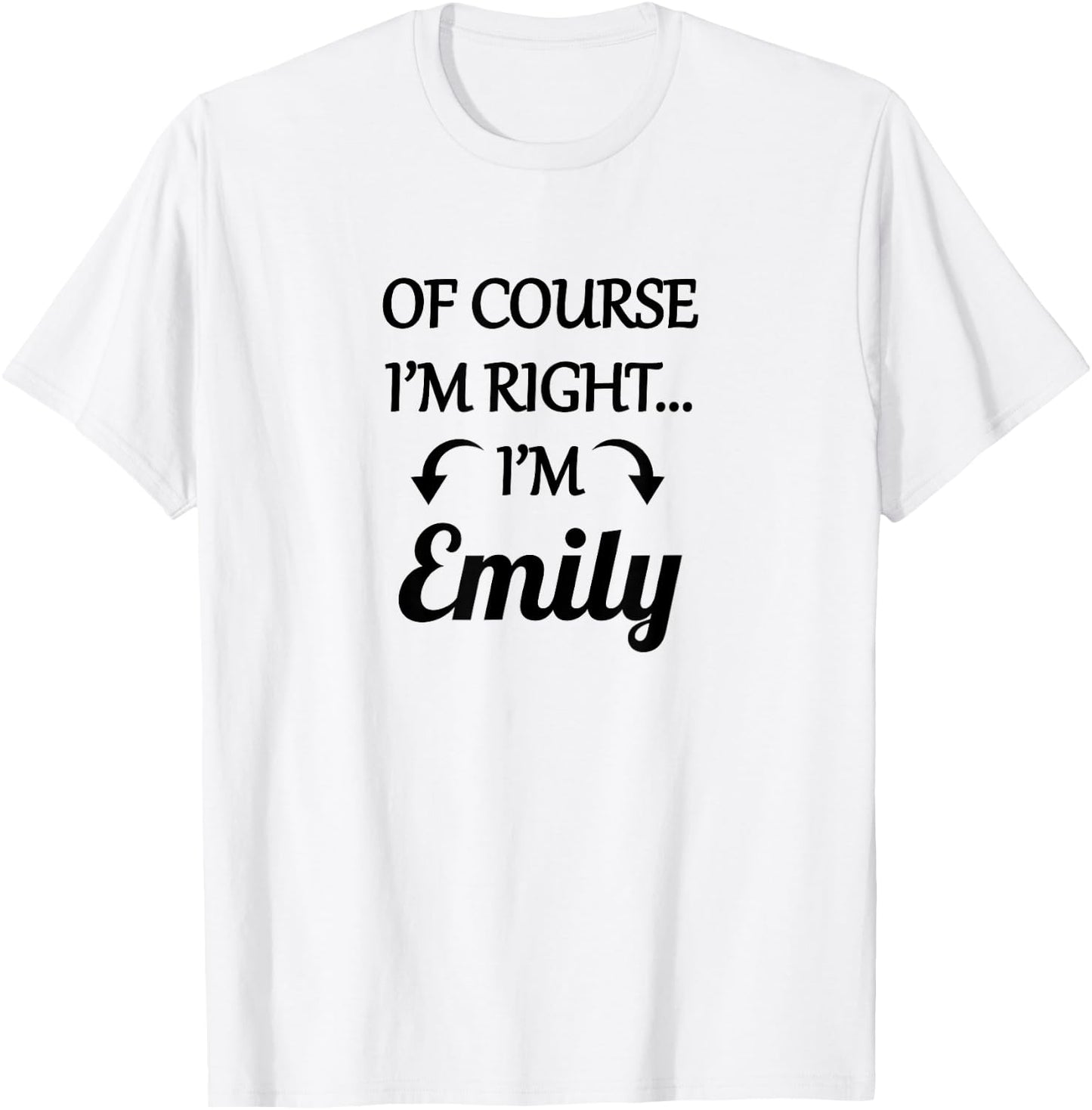 of Course I'm Right - I'm Emily | Funny Name Gift T-Shirt - T-Shirt | White