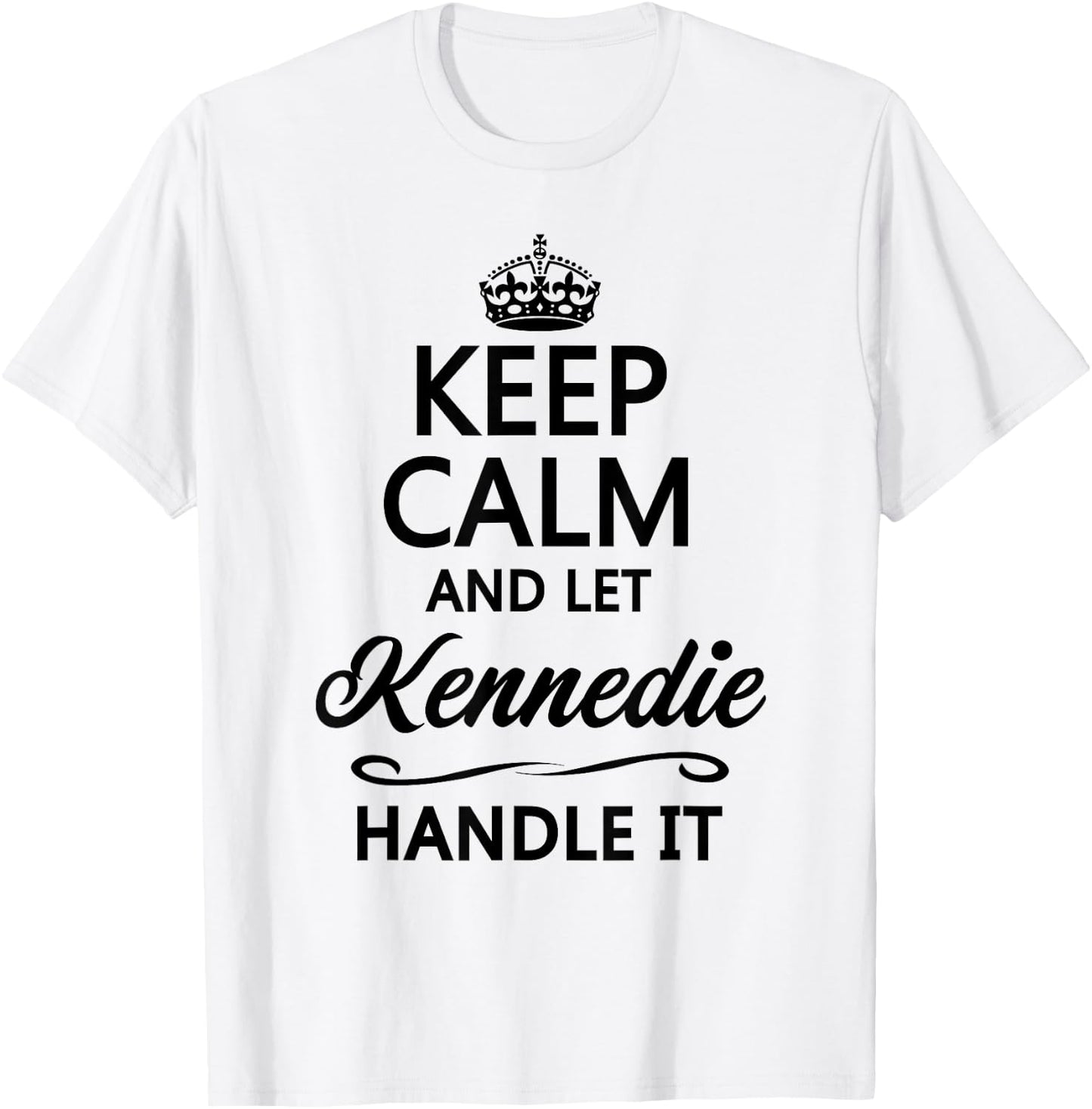 KEEP CALM AND LET KENNEDIE Handle It | Funny Name Gift T-Shirt - T-Shirt | White