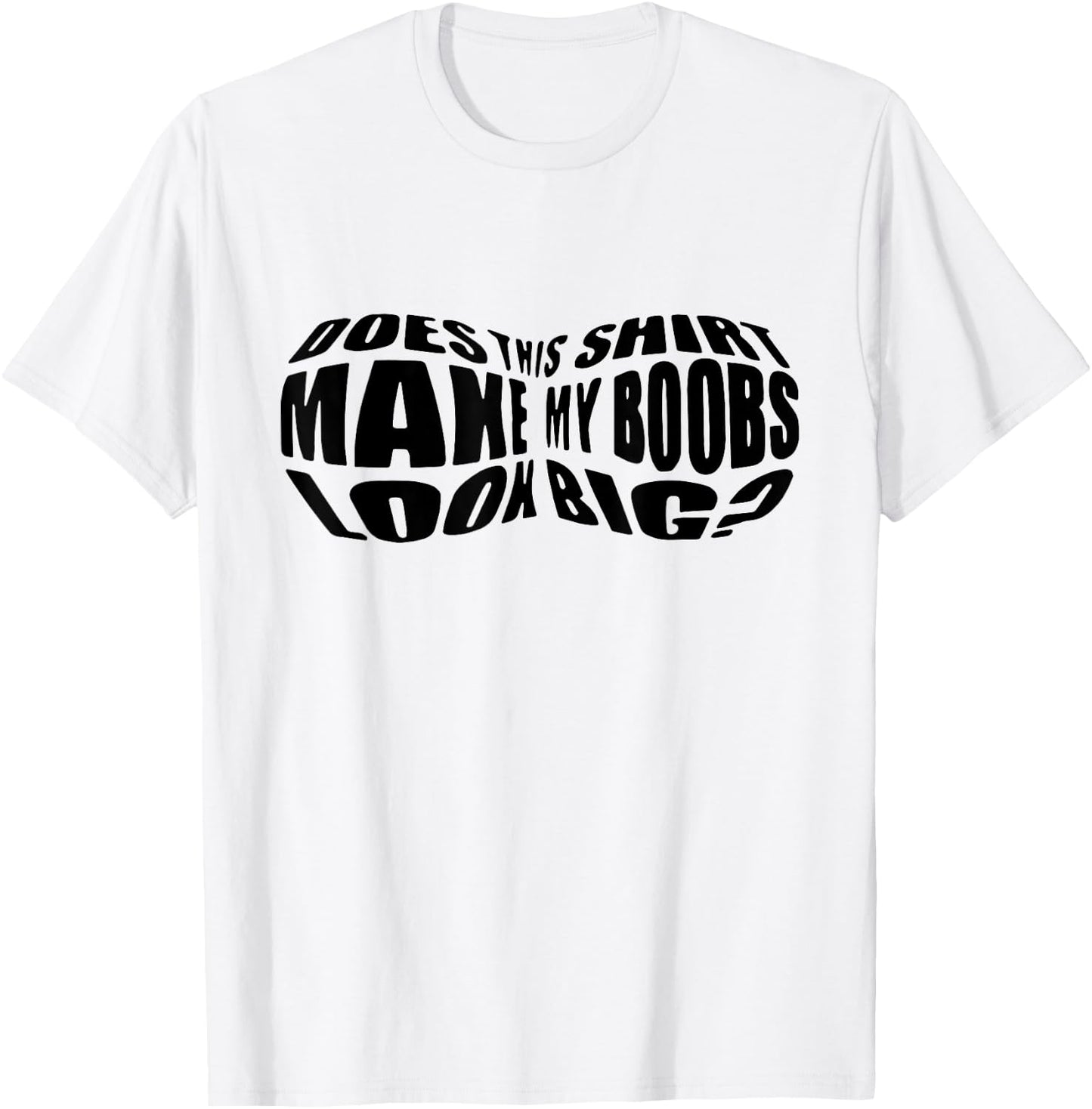 Does This Shirt Make My Boobs Look Big Funny Women Mom T-Shirt - T-Shirt | White