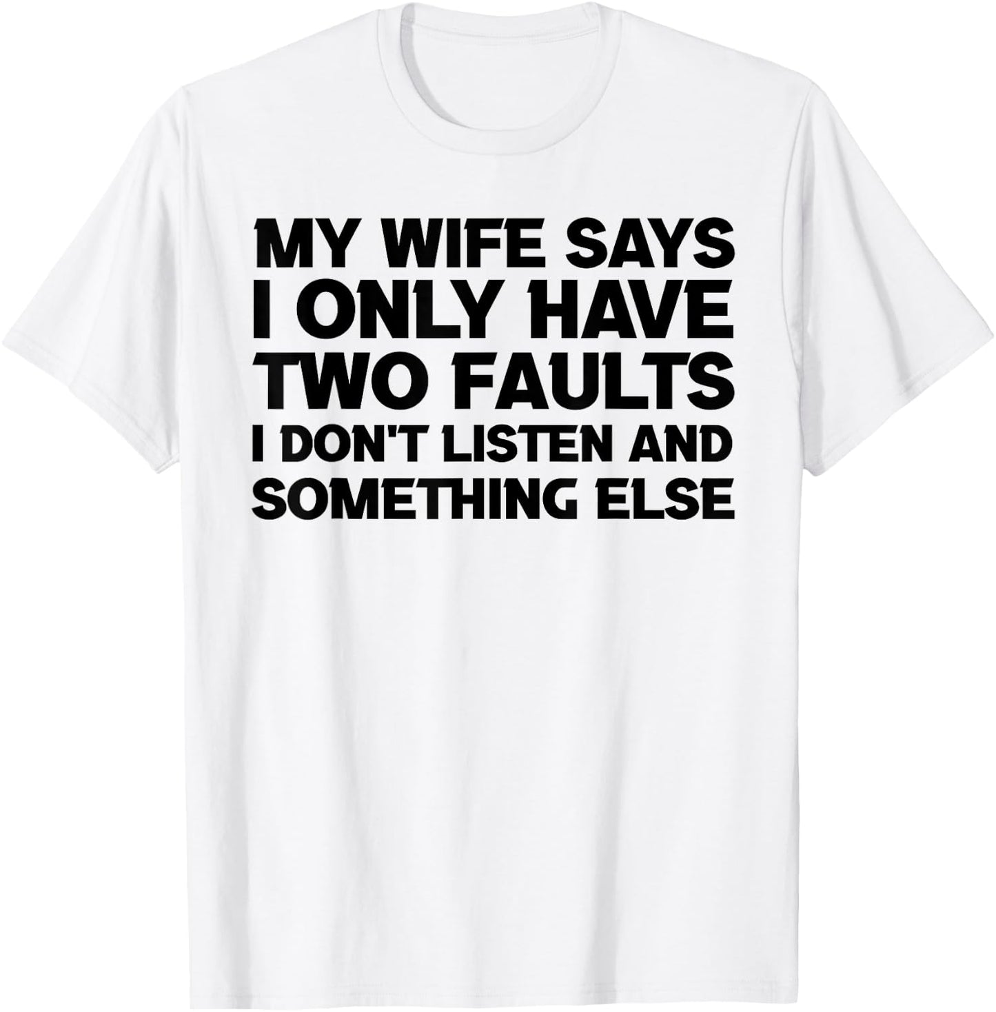 My Wife Says I Only Have Two Faults sayings quotes humour T-Shirt - T-Shirt | White