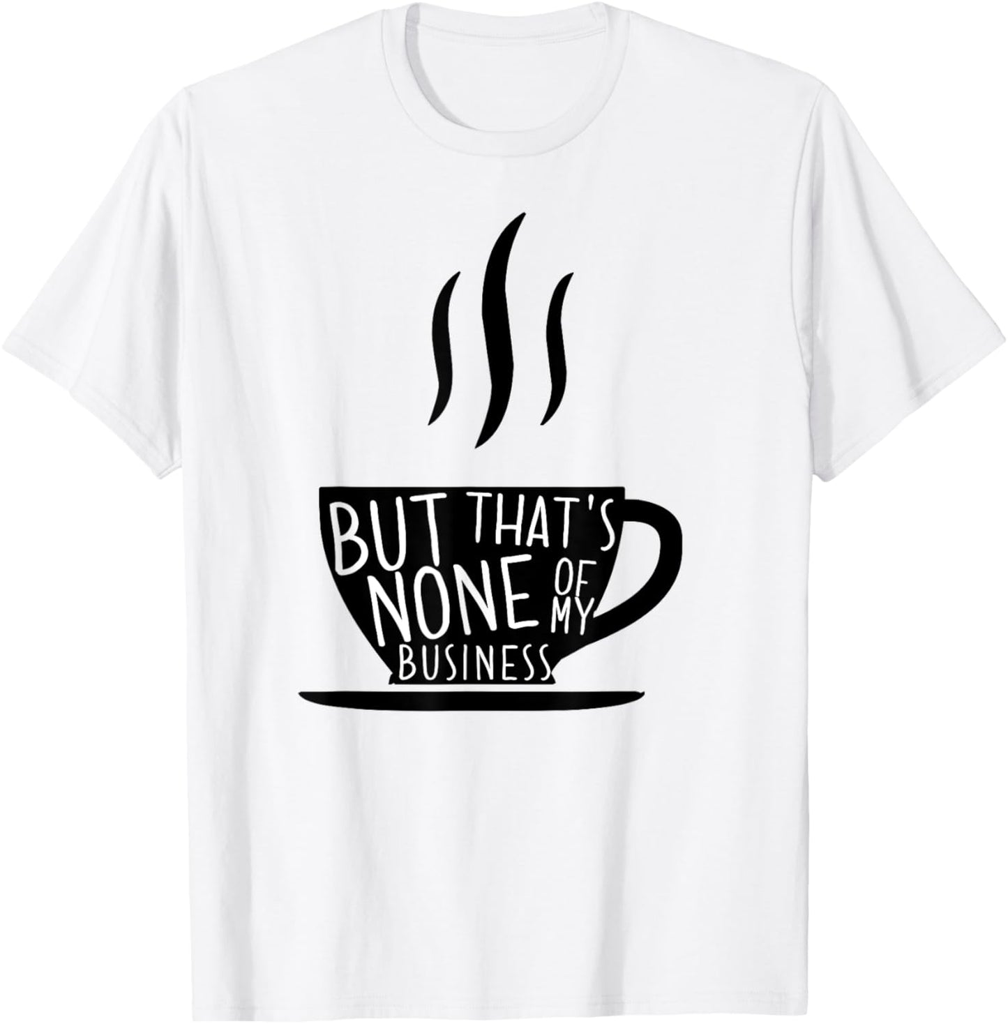Meme Tea But That's None Of My Business T-Shirt - T-Shirt | White