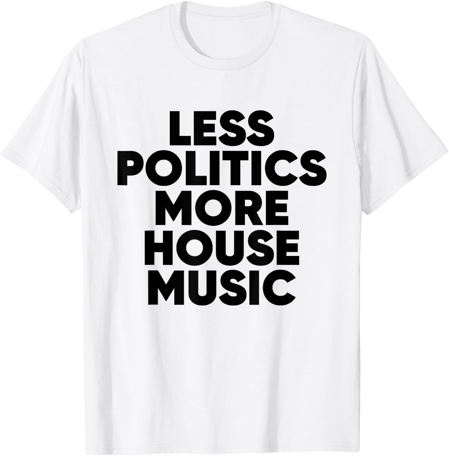 Less Politics More House Music - EDM DJ Rave T-Shirt - T-Shirt | White
