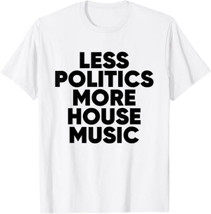Less Politics More House Music - EDM DJ Rave T-Shirt - T-Shirt | White