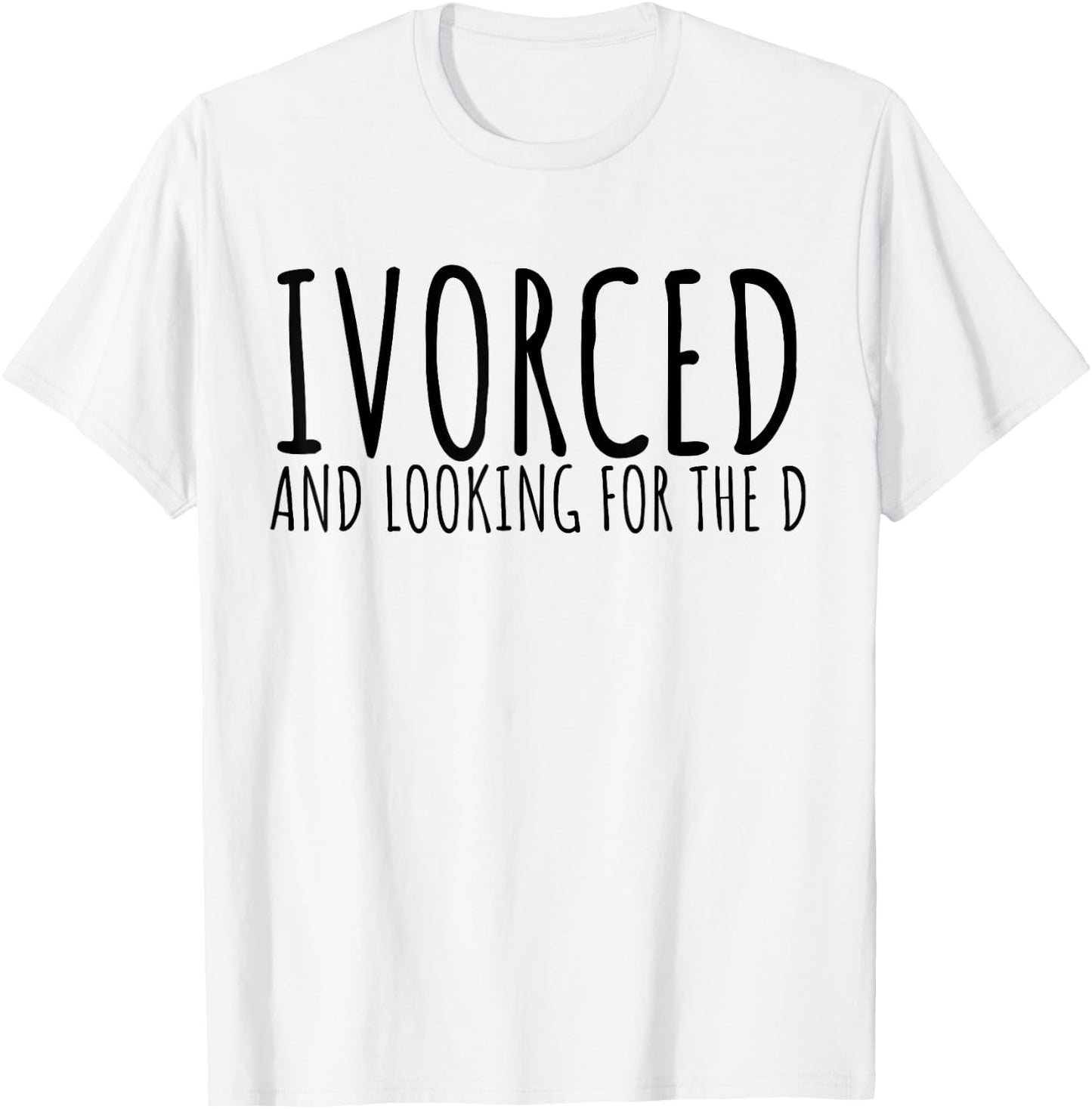 Funny Saying Divorced Looking For the D Sarcasm Women Men T-Shirt - T-Shirt | White