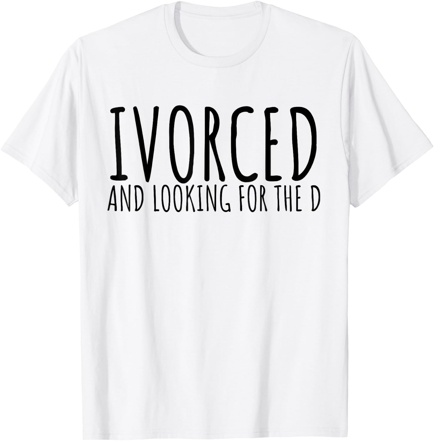 Funny Saying Divorced Looking For the D Sarcasm Women Men T-Shirt - T-Shirt | White