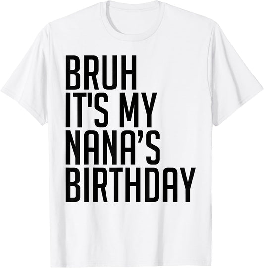 Bruh It's My Nana's Birthday Bro Happy Queen Calm Crown Omg T-Shirt - T-Shirt | White