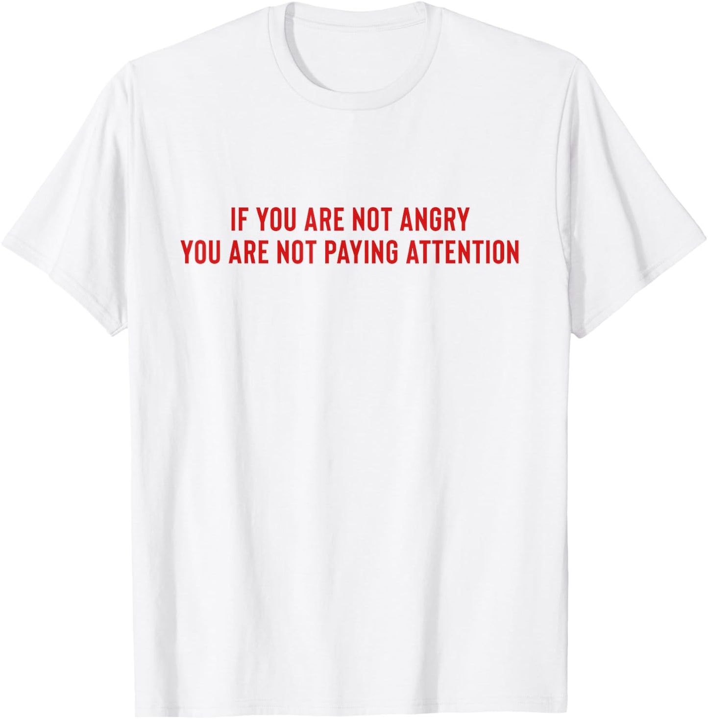 If You Are Not Angry You Are Not Paying Attention T-Shirt - T-Shirt | White