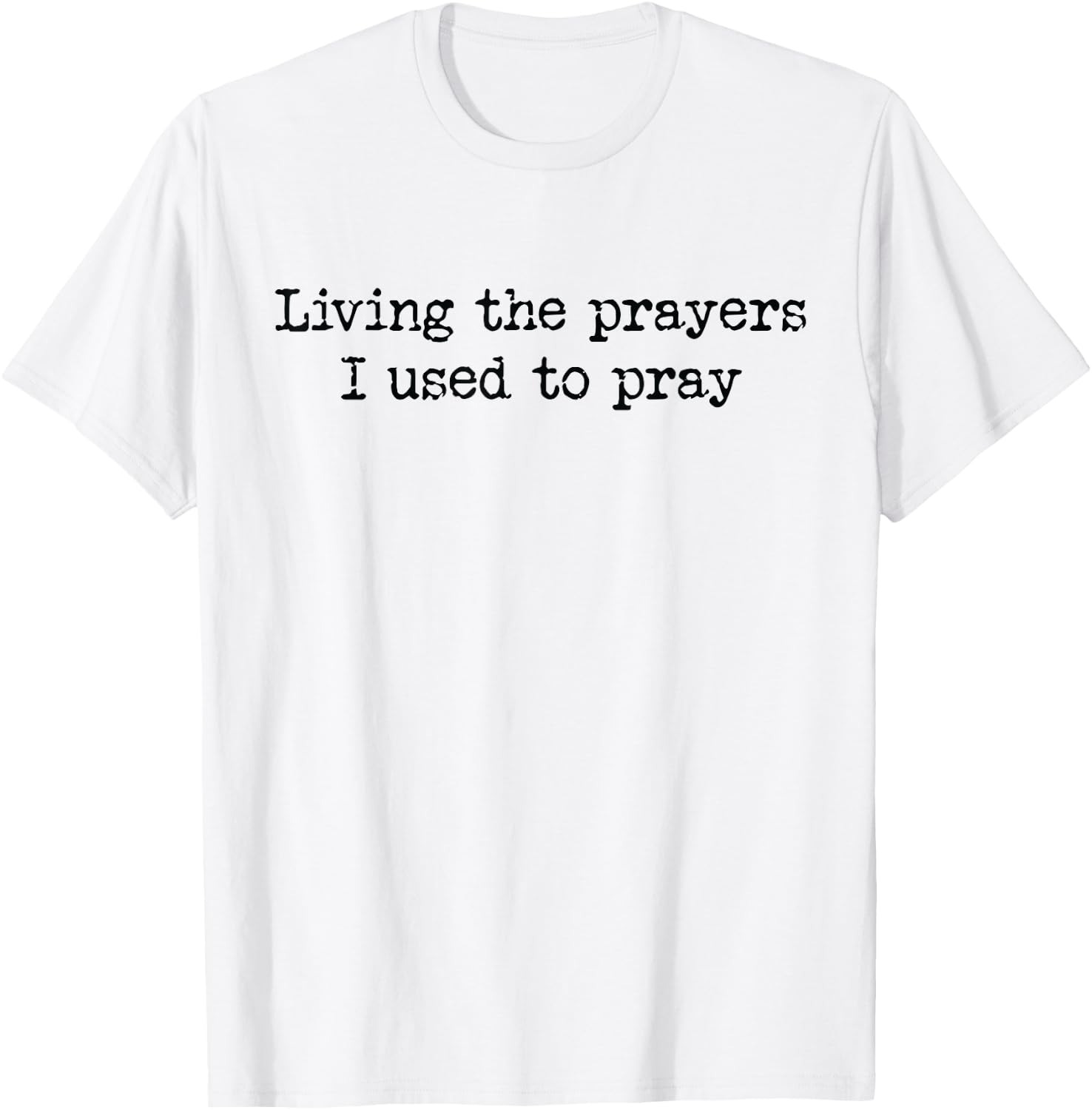 Living The Prayers I Used To Pray T-Shirt - T-Shirt | White