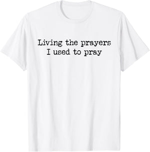 Living The Prayers I Used To Pray T-Shirt - T-Shirt | White