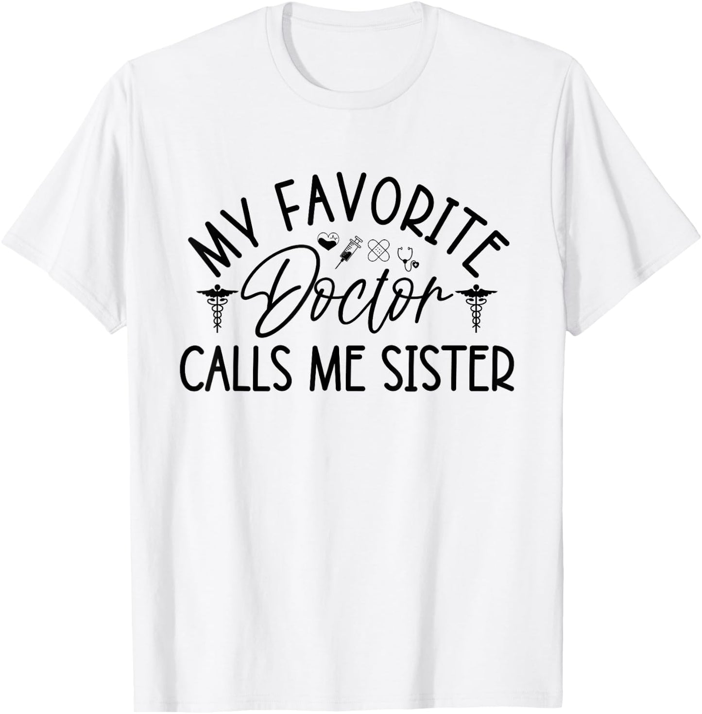 My Favorite Doctor Calls Me Sister Funny Girls Doctor Gifts T-Shirt - T-Shirt | White