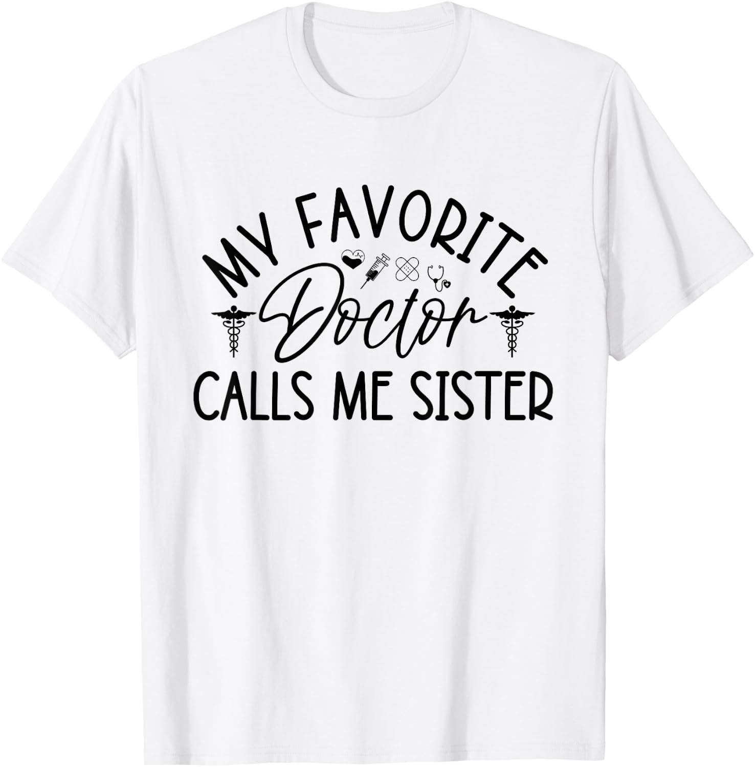 My Favorite Doctor Calls Me Sister Funny Girls Doctor Gifts T-Shirt - T-Shirt | White