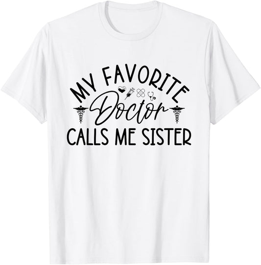 My Favorite Doctor Calls Me Sister Funny Girls Doctor Gifts T-Shirt - T-Shirt | White