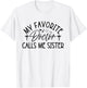 My Favorite Doctor Calls Me Sister Funny Girls Doctor Gifts T-Shirt - T-Shirt | White