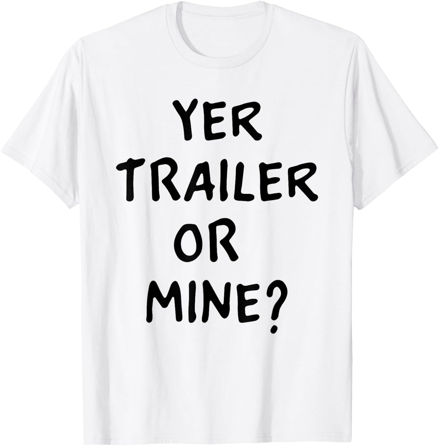 White Trash Party Attire Women Men Yer Trailer Or Mine T-Shirt - T-Shirt | White