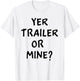 White Trash Party Attire Women Men Yer Trailer Or Mine T-Shirt - T-Shirt | White