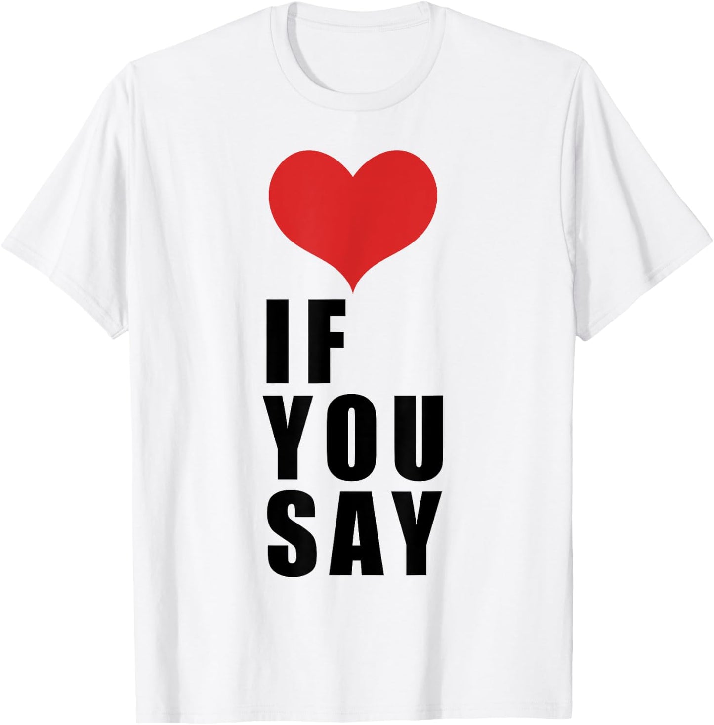 Love If You Say T-Shirt - T-Shirt | White
