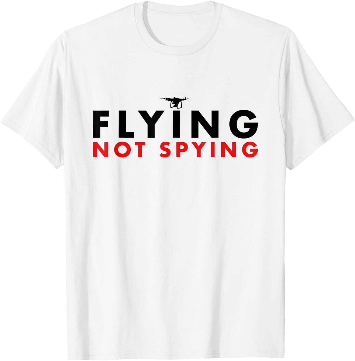 Flying Not Spying - Hilarious Drone Spy America T-Shirt - T-Shirt | White