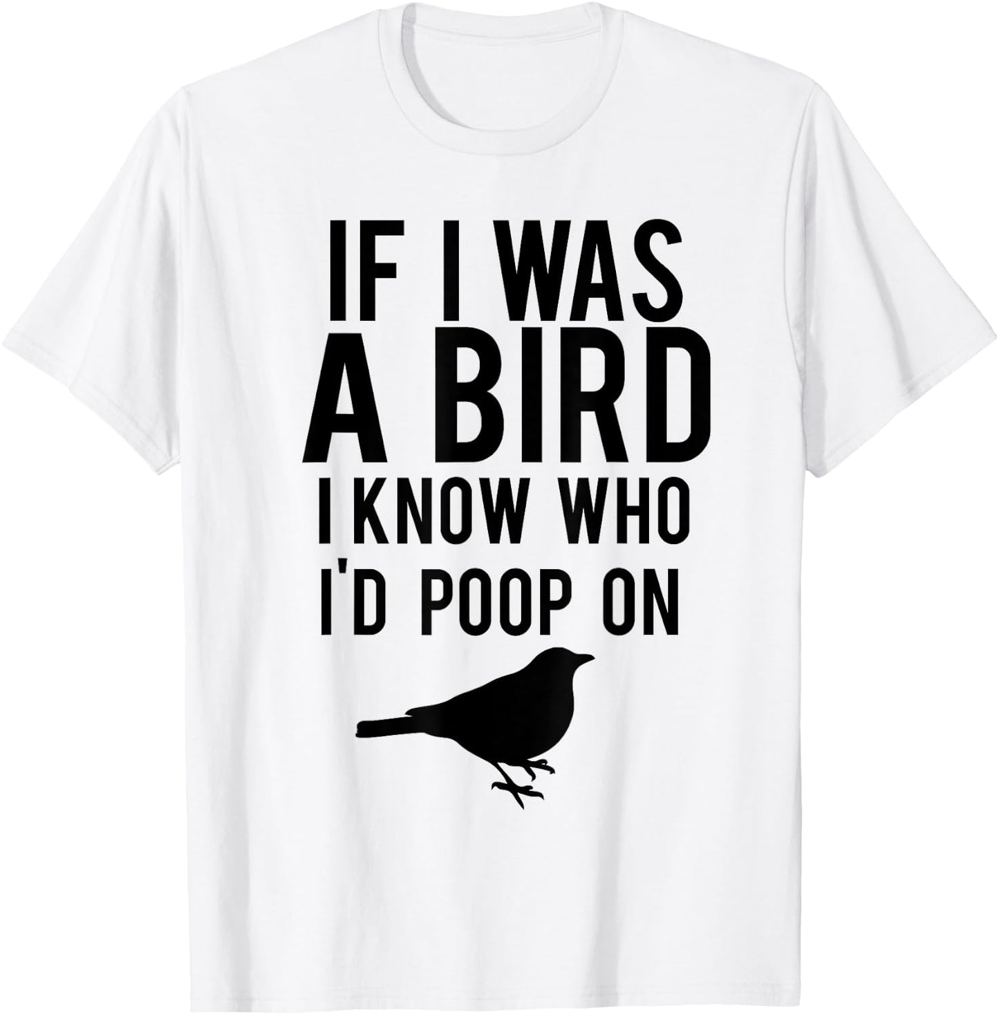 If I Was A Bird I Know Who I'd Poop On Funny T-Shirt - T-Shirt | White