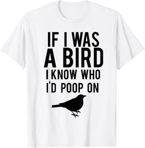 If I Was A Bird I Know Who I'd Poop On Funny T-Shirt - T-Shirt | White