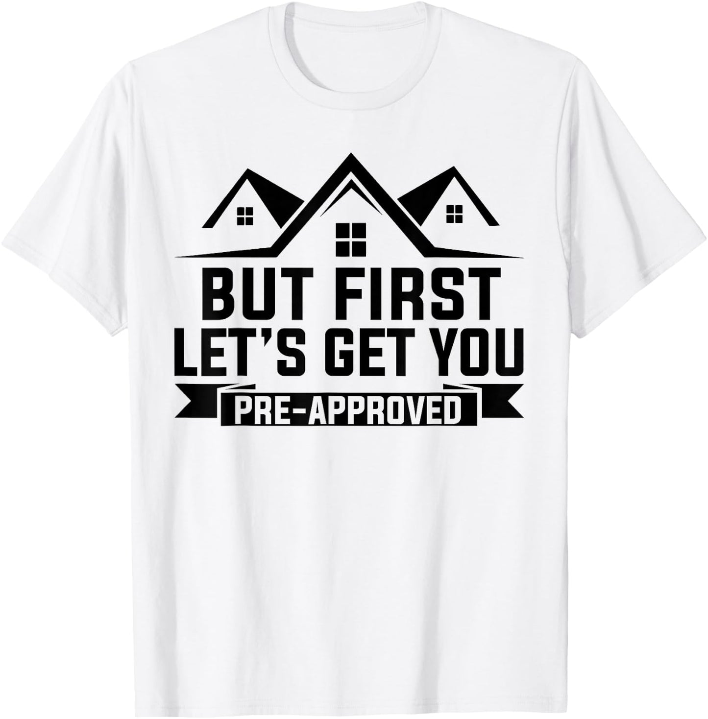 But First Let's Get You Pre-Approved Mortgage Loan Officer T-Shirt - T-Shirt | White