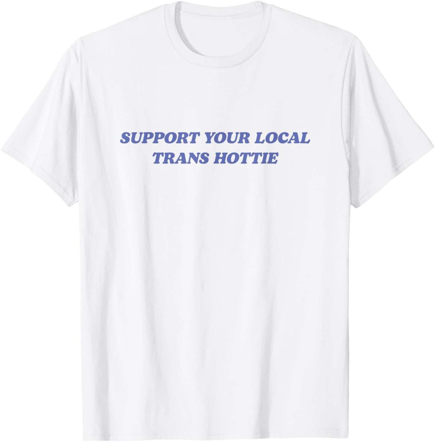 Support Your Local Trans Hottie Trans Rights Funny Activist T-Shirt - T-Shirt | White