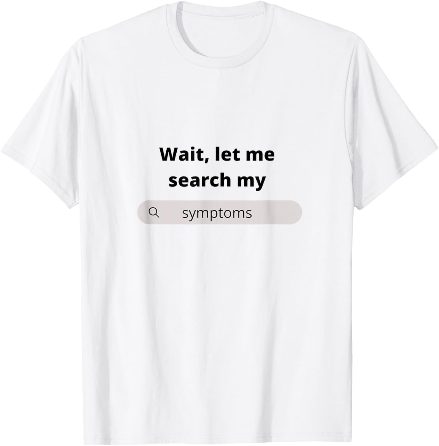 Search Symptoms Hypochondriac Funny Humor Gift T-Shirt - T-Shirt | White