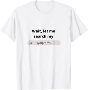 Search Symptoms Hypochondriac Funny Humor Gift T-Shirt - T-Shirt | White