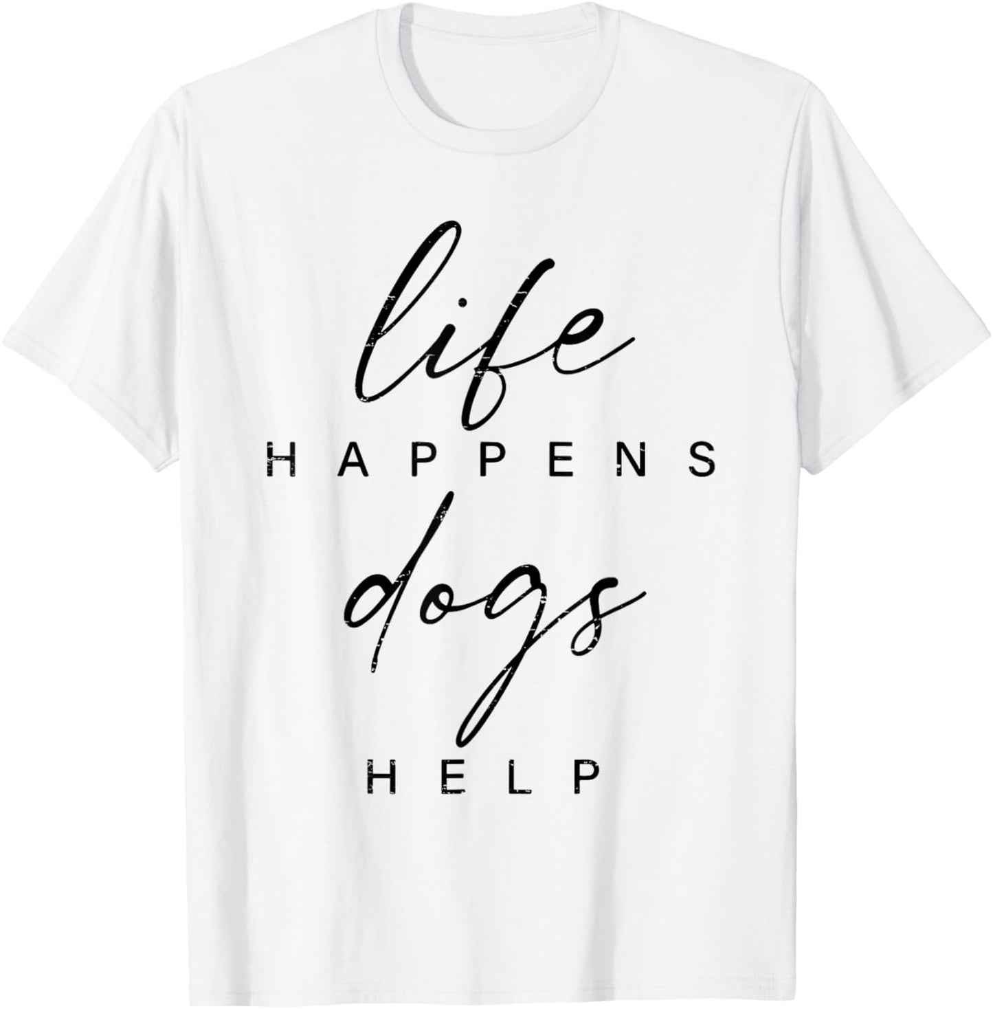 Life Happens Dogs Help Funny Pet Animal Lovers Dog Owners Men Women T-Shirt - T-Shirt | White