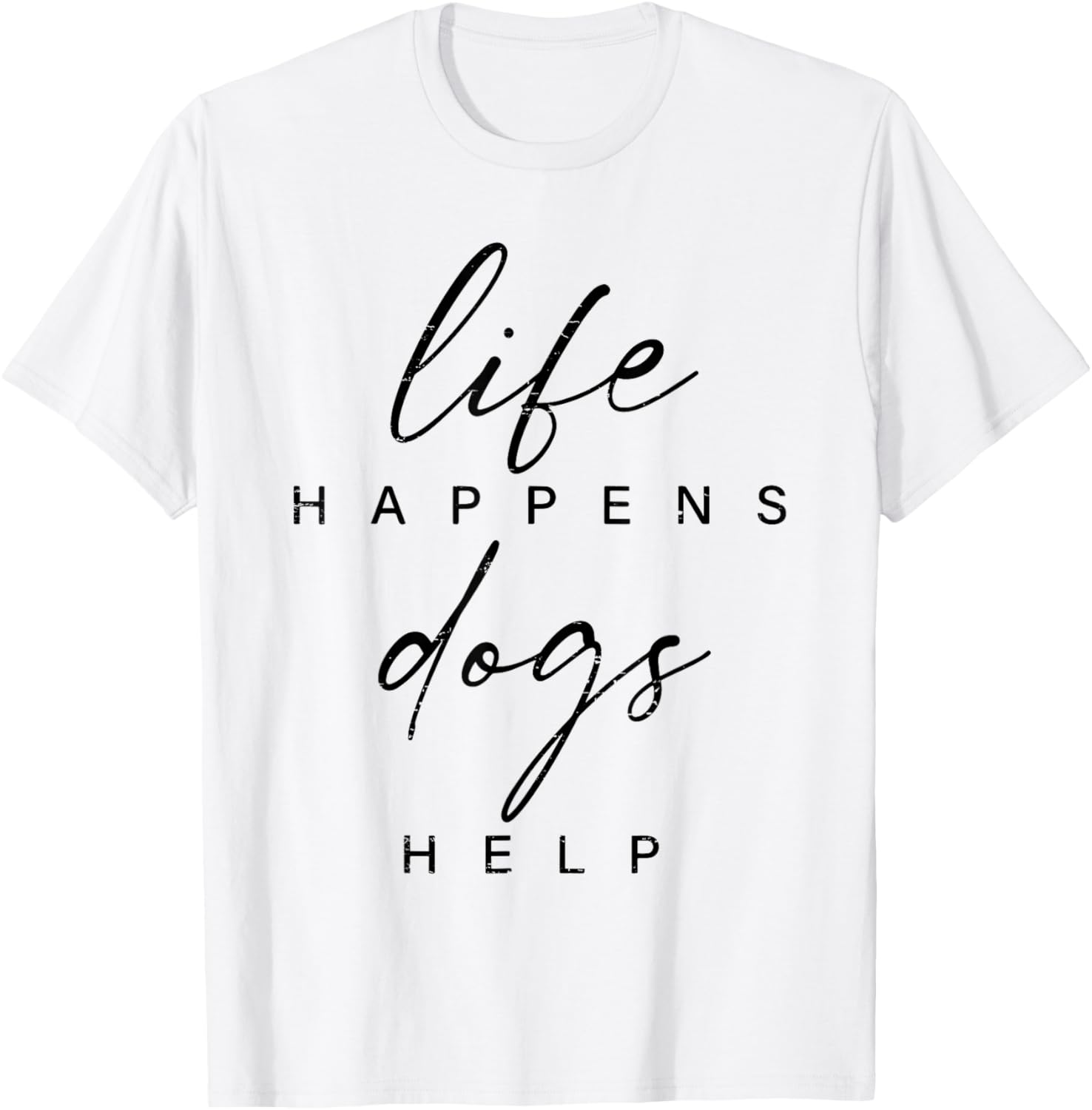 Life Happens Dogs Help Funny Pet Animal Lovers Dog Owners Men Women T-Shirt - T-Shirt | White