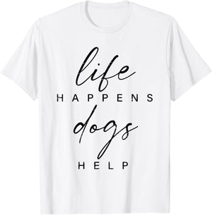 Life Happens Dogs Help Funny Pet Animal Lovers Dog Owners Men Women T-Shirt - T-Shirt | White