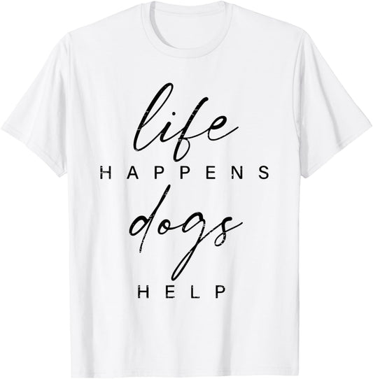 Life Happens Dogs Help Funny Pet Animal Lovers Dog Owners Men Women T-Shirt - T-Shirt | White